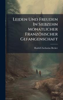 Leiden Und Freuden In Siebzehn Monatlicher FranzÃ¶sischer Gefangenschaft