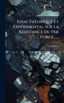 Essai ThÃ©orique Et ExpÃ©rimental Sur La RÃ©sistance Du Fer ForgÃ©......