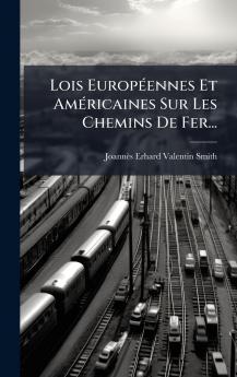 Lois EuropÃ©ennes Et AmÃ©ricaines Sur Les Chemins De Fer...