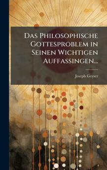 Das Philosophische Gottesproblem in Seinen Wichtigen Auffassingen...