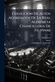 ColecciÃ³n De Autos Acordados De La Real Audiencia Chancilleria De Filipinas