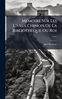 MÃ©moire Sur Les Livres Chinois De La BibliothÃ¨que Du Roi ......