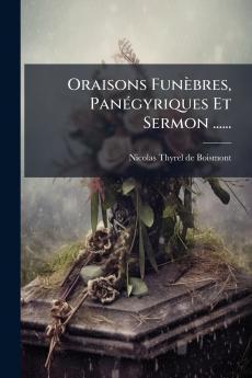 Oraisons FunÃ¨bres PanÃ©gyriques Et Sermon ......
