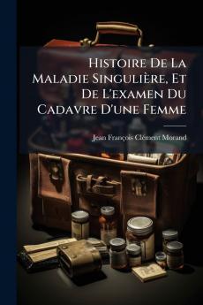 Histoire De La Maladie SinguliÃ¨re Et De L'examen Du Cadavre D'une Femme
