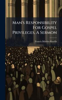 Man's Responsibility For Gospel Privileges A Sermon