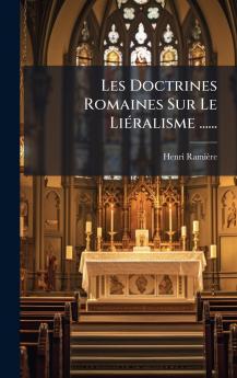 Les Doctrines Romaines Sur Le LiÃ©ralisme ......