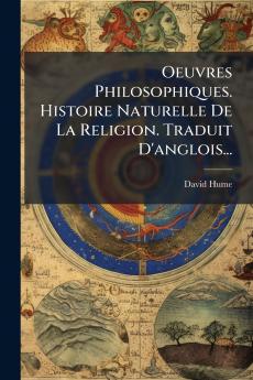 Oeuvres Philosophiques. Histoire Naturelle De La Religion. Traduit D'anglois...