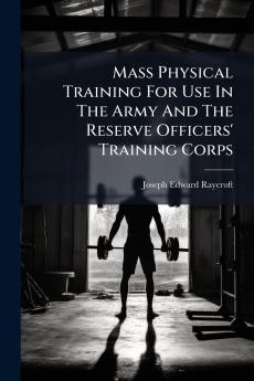 Mass Physical Training For Use In The Army And The Reserve Officers' Training Corps