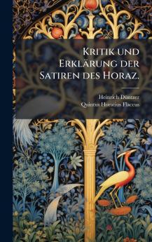 Kritik und ErklÃ¤rung der Satiren des Horaz.