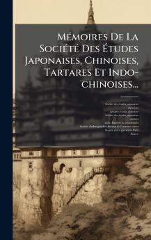 MÃ©moires De La SociÃ©tÃ© Des Ã?tudes Japonaises Chinoises Tartares Et Indo-chinoises...