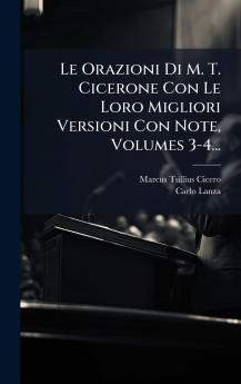 Le Orazioni Di M. T. Cicerone Con Le Loro Migliori Versioni Con Note Volumes 3-4...