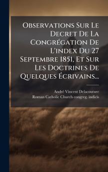 Observations Sur Le Decret De La CongrÃ©gation De L'index Du 27 Septembre 1851 Et Sur Les Doctrines De Quelques Ã?crivains...