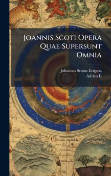 Joannis Scoti Opera Quae Supersunt Omnia