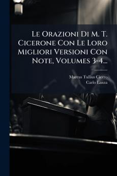 Le Orazioni Di M. T. Cicerone Con Le Loro Migliori Versioni Con Note Volumes 3-4...