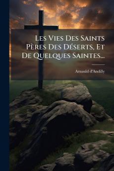 Les Vies Des Saints PÃ¨res Des DÃ©serts Et De Quelques Saintes...