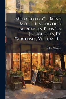 Menagiana Ou Bons Mots Rencontres AgrÃ©ables PensÃ©es Judicieuses Et Curieuses Volume 1...