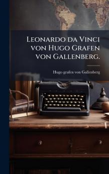Leonardo da Vinci von Hugo Grafen von Gallenberg.