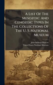 A List Of The Mesozoic And Cenozoic Types In The Collections Of The U. S. National Museum