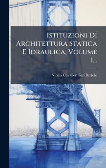 Istituzioni Di Architettura Statica E Idraulica Volume 1...