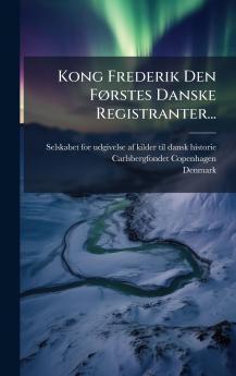 Kong Frederik Den FÃ¸rstes Danske Registranter...