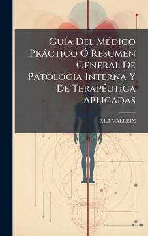 GuÃ­a Del MÃ©dico PrÃ¡ctico Ã? Resumen General De PatologÃ­a Interna Y De TerapÃ©utica Aplicadas
