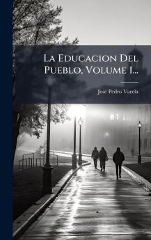 La Educacion Del Pueblo Volume 1...
