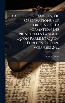 La Clef Des Langues Ou Observations Sur L'origine Et La Formation Des Principales Langues Qu'on Parle Et Qu'on Ã?crit En Europe Volumes 2-3...