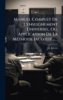 Manuel Complet De L'enseignement Universel Ou Application De La MÃ©thode Jacotot ......