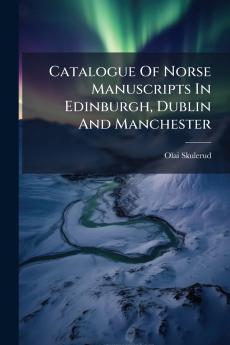 Catalogue Of Norse Manuscripts In Edinburgh Dublin And Manchester