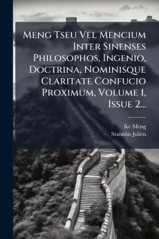 Meng Tseu Vel Mencium Inter Sinenses Philosophos Ingenio Doctrina Nominisque Claritate Confucio Proximum Volume 1 Issue 2...