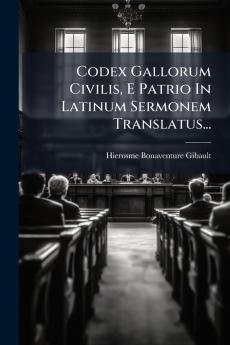 Codex Gallorum Civilis E Patrio In Latinum Sermonem Translatus...