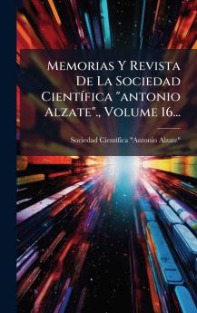Memorias Y Revista De La Sociedad CientÃ­fica antonio Alzate. Volume 16...