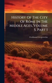 History Of The City Of Rome In The Middle Ages Volume 5 Part 1