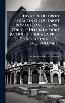 Histoire Du Droit Byzantin Ou Du Droit Romain Dans L'empire D'orient Depuis La Mort Justinien Jusqua La Prise De Constantinople En 1453 Volume 1...