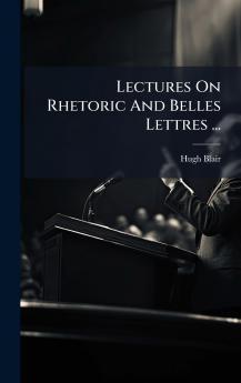 Lectures On Rhetoric And Belles Lettres ...