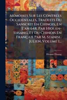 MÃ©moires Sur Les ContrÃ©es Occidentales Traduits Du Sanscrit En Chinois En L'an 648 Par Hiouen-thsang Et Du Chinois En FranÃ§ais Par M. Stanisl. Julien Volume 1...