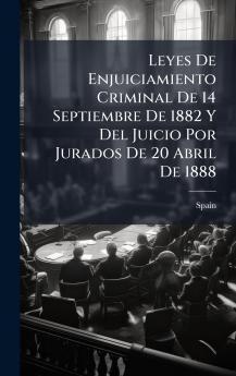 Leyes De Enjuiciamiento Criminal De 14 Septiembre De 1882 Y Del Juicio Por Jurados De 20 Abril De 1888