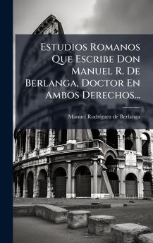 Estudios Romanos Que Escribe Don Manuel R. De Berlanga Doctor En Ambos Derechos...