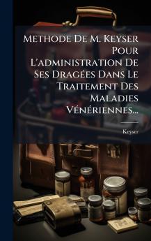 Methode De M. Keyser Pour L'administration De Ses DragÃ©es Dans Le Traitement Des Maladies VÃ©nÃ©riennes...