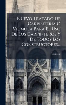 Nuevo Tratado De CarpinterÃ­a Ã? Vignola Para El Uso De Los Carpinteros Y De Todos Los Constructores...