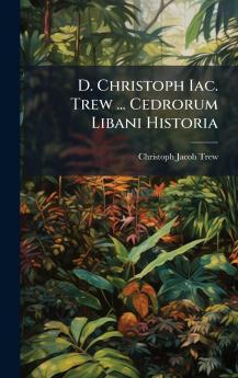 D. Christoph Iac. Trew ... Cedrorum Libani Historia