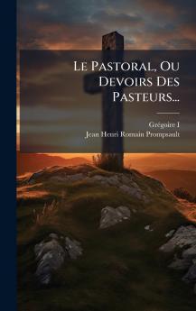 Le Pastoral Ou Devoirs Des Pasteurs...