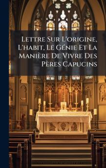 Lettre Sur L'origine L'habit Le GÃ©nie Et La ManiÃ¨re De Vivre Des PÃ¨res Capucins
