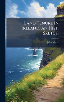 Land Tenure In Ireland An Hist. Sketch
