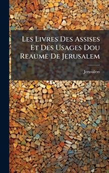 Les Livres Des Assises Et Des Usages Dou Reaume De Jerusalem