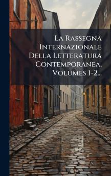 La Rassegna Internazionale Della Letteratura Contemporanea Volumes 1-2...