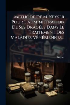 Methode De M. Keyser Pour L'administration De Ses DragÃ©es Dans Le Traitement Des Maladies VÃ©nÃ©riennes...