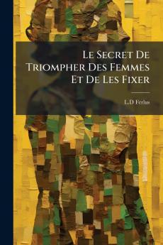 Le Secret De Triompher Des Femmes Et De Les Fixer
