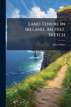 Land Tenure In Ireland An Hist. Sketch