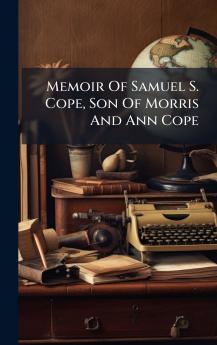 Memoir Of Samuel S. Cope Son Of Morris And Ann Cope
